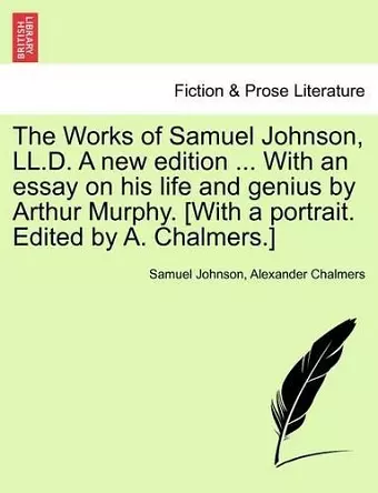 The Works of Samuel Johnson, LL.D. A new edition ... With an essay on his life and genius by Arthur Murphy. [With a portrait. Edited by A. Chalmers.] cover