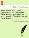 Wise Words and Quaint Counsels of Thomas Fuller. Selected and Arranged, with a Short Sketch of the Author's Life, by A. Jessopp. cover