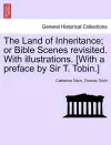 The Land of Inheritance; Or Bible Scenes Revisited. with Illustrations. [With a Preface by Sir T. Tobin.] cover