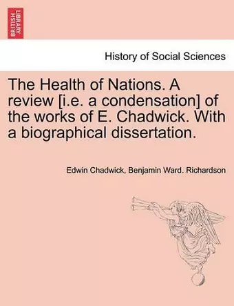 The Health of Nations. a Review [I.E. a Condensation] of the Works of E. Chadwick. with a Biographical Dissertation. Vol. II. cover