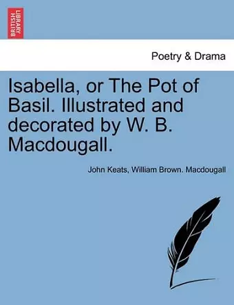 Isabella, or the Pot of Basil. Illustrated and Decorated by W. B. Macdougall. cover