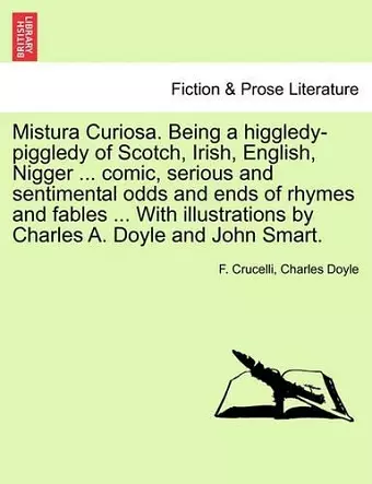 Mistura Curiosa. Being a Higgledy-Piggledy of Scotch, Irish, English, Nigger ... Comic, Serious and Sentimental Odds and Ends of Rhymes and Fables ... with Illustrations by Charles A. Doyle and John Smart. cover