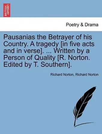 Pausanias the Betrayer of His Country. a Tragedy [In Five Acts and in Verse]. ... Written by a Person of Quality [R. Norton. Edited by T. Southern]. cover