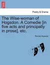 The Wise-Woman of Hogsdon. a Comedie [In Five Acts and Principally in Prose], Etc. cover