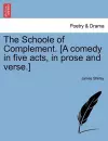 The Schoole of Complement. [A Comedy in Five Acts, in Prose and Verse.] cover