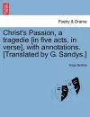 Christ's Passion, a Tragedie [In Five Acts, in Verse], with Annotations. [Translated by G. Sandys.] cover