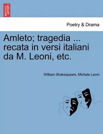 Amleto; Tragedia ... Recata in Versi Italiani Da M. Leoni, Etc. cover