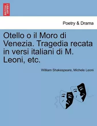 Otello O Il Moro Di Venezia. Tragedia Recata in Versi Italiani Di M. Leoni, Etc. cover