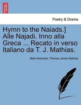 Hymn to the Naiads.] Alle Najadi. Inno Alla Greca ... Recato in Verso Italiano Da T. J. Mathias. cover