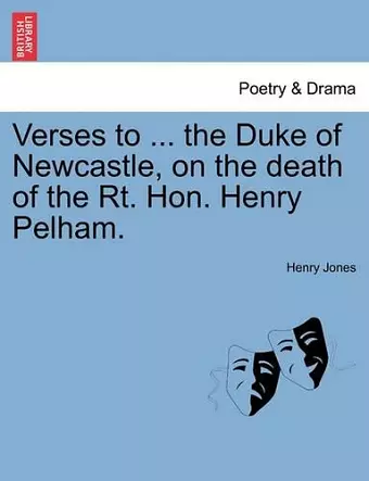 Verses to ... the Duke of Newcastle, on the Death of the Rt. Hon. Henry Pelham. cover