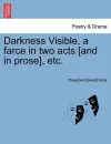 Darkness Visible, a Farce in Two Acts [and in Prose], Etc. cover