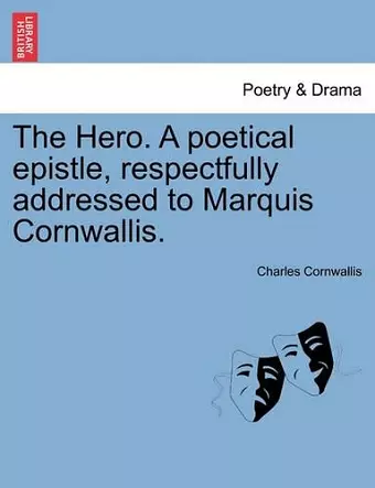 The Hero. a Poetical Epistle, Respectfully Addressed to Marquis Cornwallis. cover