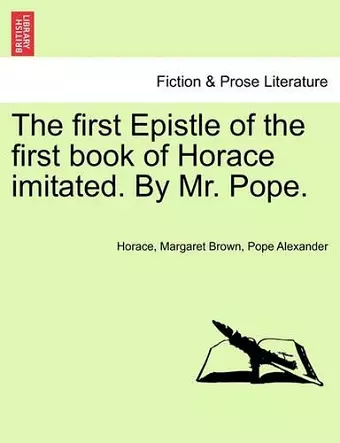 The First Epistle of the First Book of Horace Imitated. by Mr. Pope. cover