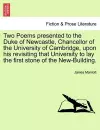 Two Poems Presented to the Duke of Newcastle, Chancellor of the University of Cambridge, Upon His Revisiting That University to Lay the First Stone of the New-Building. cover