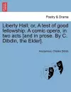 Liberty Hall; Or, a Test of Good Fellowship. a Comic Opera, in Two Acts [and in Prose. by C. Dibdin, the Elder]. cover