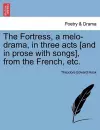 The Fortress, a Melo-Drama, in Three Acts [And in Prose with Songs], from the French, Etc. cover