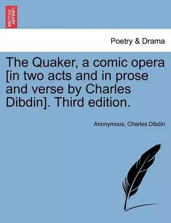 The Quaker, a Comic Opera [in Two Acts and in Prose and Verse by Charles Dibdin]. Third Edition. cover