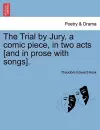 The Trial by Jury, a Comic Piece, in Two Acts [and in Prose with Songs]. cover