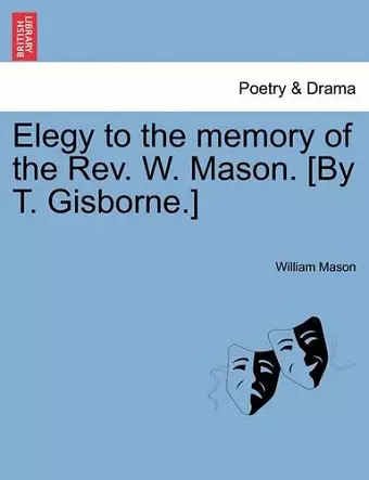 Elegy to the Memory of the Rev. W. Mason. [by T. Gisborne.] cover