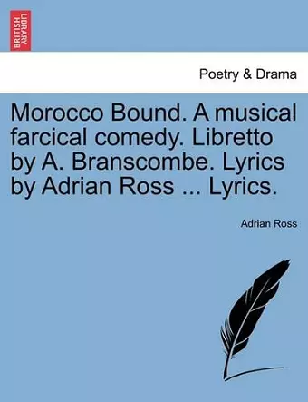 Morocco Bound. a Musical Farcical Comedy. Libretto by A. Branscombe. Lyrics by Adrian Ross ... Lyrics. cover