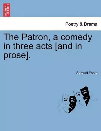 The Patron, a Comedy in Three Acts [And in Prose]. cover