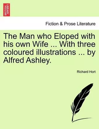 The Man Who Eloped with His Own Wife ... with Three Coloured Illustrations ... by Alfred Ashley. cover