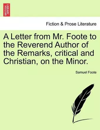 A Letter from Mr. Foote to the Reverend Author of the Remarks, Critical and Christian, on the Minor. cover