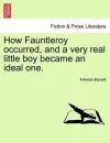 How Fauntleroy Occurred, and a Very Real Little Boy Became an Ideal One. cover