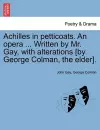 Achilles in Petticoats. an Opera ... Written by Mr. Gay, with Alterations [by George Colman, the Elder]. cover