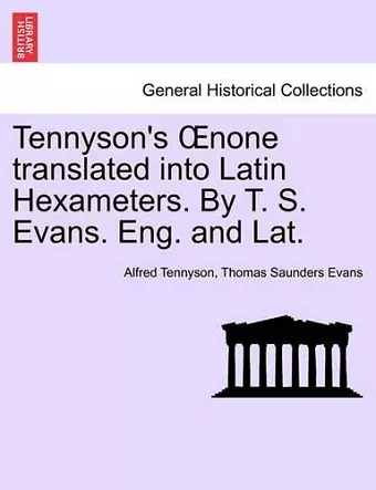 Tennyson's Oenone Translated Into Latin Hexameters. by T. S. Evans. Eng. and Lat. cover