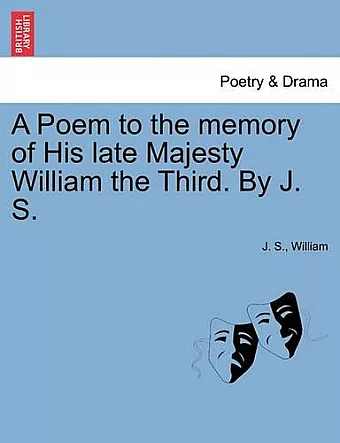 A Poem to the Memory of His Late Majesty William the Third. by J. S. cover