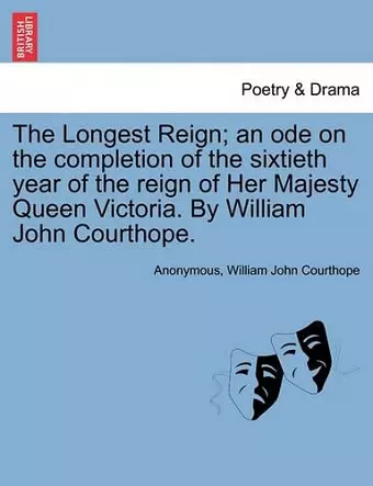 The Longest Reign; An Ode on the Completion of the Sixtieth Year of the Reign of Her Majesty Queen Victoria. by William John Courthope. cover