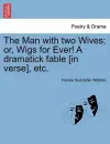 The Man with Two Wives; Or, Wigs for Ever! a Dramatick Fable [In Verse], Etc. cover