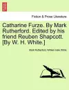 Catharine Furze. by Mark Rutherford. Edited by His Friend Reuben Shapcott. [By W. H. White.] cover