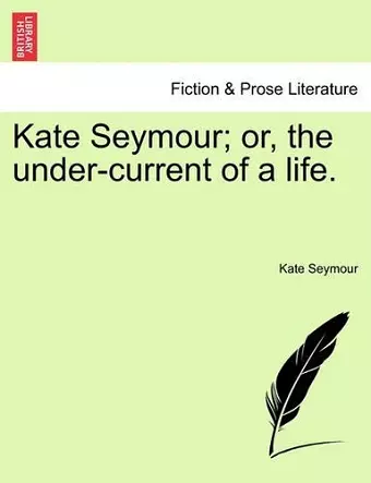 Kate Seymour; Or, the Under-Current of a Life. cover