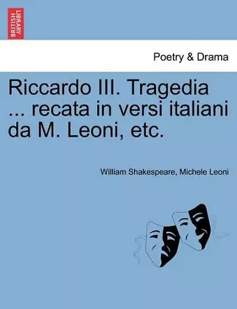 Riccardo III. Tragedia ... Recata in Versi Italiani Da M. Leoni, Etc. cover