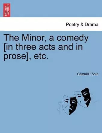 The Minor, a Comedy [In Three Acts and in Prose], Etc. cover