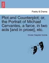 Plot and Counterplot; Or, the Portrait of Michael Cervantes, a Farce, in Two Acts [and in Prose], Etc. cover