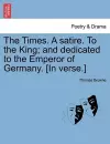 The Times. a Satire. to the King; And Dedicated to the Emperor of Germany. [in Verse.] cover