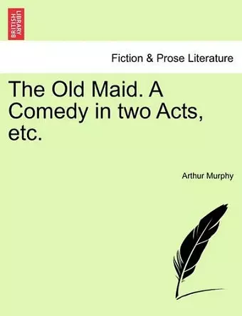 The Old Maid. a Comedy in Two Acts, Etc. cover