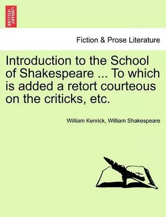 Introduction to the School of Shakespeare ... to Which Is Added a Retort Courteous on the Criticks, Etc. cover