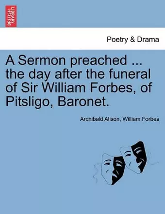 A Sermon Preached ... the Day After the Funeral of Sir William Forbes, of Pitsligo, Baronet. cover