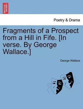 Fragments of a Prospect from a Hill in Fife. [in Verse. by George Wallace.] cover