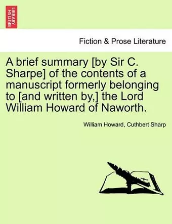 A Brief Summary [by Sir C. Sharpe] of the Contents of a Manuscript Formerly Belonging to [and Written By, ] the Lord William Howard of Naworth. cover