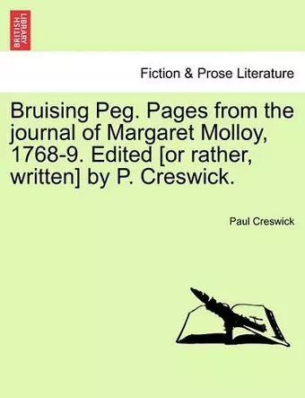 Bruising Peg. Pages from the Journal of Margaret Molloy, 1768-9. Edited [Or Rather, Written] by P. Creswick. cover