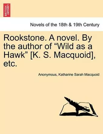 Rookstone. a Novel. by the Author of "Wild as a Hawk" [K. S. Macquoid], Etc. cover