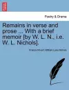 Remains in Verse and Prose ... with a Brief Memoir [By W. L. N., i.e. W. L. Nichols]. cover