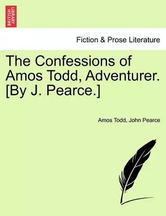 The Confessions of Amos Todd, Adventurer. [By J. Pearce.] cover