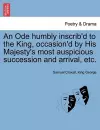 An Ode Humbly Inscrib'd to the King, Occasion'd by His Majesty's Most Auspicious Succession and Arrival, Etc. cover