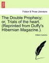 The Double Prophecy; Or, Trials of the Heart. (Reprinted from Duffy's Hibernian Magazine.). Vol. II. cover